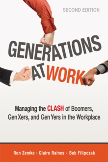 Generations at Work : Managing the Clash of Boomers, Gen Xers, and Gen Yers in the Workplace