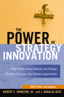 The Power of Strategy Innovation : A New Way of Linking Creativity and Strategic Planning to Discover Great Business Opportunities