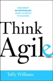 Think Agile: How Smart Entrepreneurs Adapt in Order to Succeed, Hardback Book Think Agile: How Smart Entrepreneurs Adapt in Order to Succeed, Hardback Book
