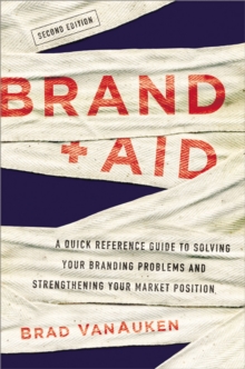 Brand Aid : A Quick Reference Guide to Solving Your Branding Problems and Strengthening Your Market Position