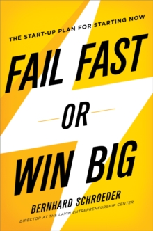 Fail Fast or Win Big : The Start-Up Plan for Starting Now