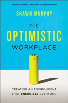 The Optimistic Workplace: Creating an Environment That Energizes Everyone, Hardback Book The Optimistic Workplace: Creating an Environment That Energizes Everyone, Hardback Book