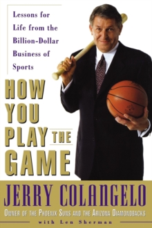 How You Play the Game : Lessons for Life from the Billion-Dollar Business of Sports