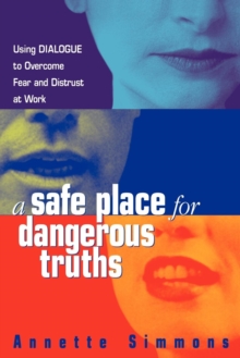 A Safe Place for Dangerous Truths : Using Dialogue to Overcome Fear and   Distrust at Work