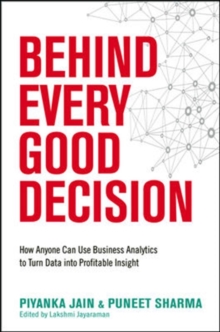 Behind Every Good Decision: How Anyone Can Use Business Analytics to Turn Data into Profitable Insight, Hardback Book Behind Every Good Decision: How Anyone Can Use Business Analytics to Turn Data into Profitable Insight, Hardback Book