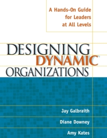 Designing Dynamic Organizations : A Hands-on Guide for Leaders at All Levels