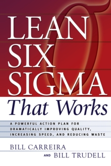 Lean Six Sigma That Works: A Powerful Action Plan for Dramatically Improving Quality, Increasing Speed, and Reducing Waste, Paperback Book Lean Six Sigma That Works: A Powerful Action Plan for Dramatically Improving Quality, Increasing Speed, and Reducing Waste, Paperback Book