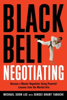 Black Belt Negotiating : Become a Master Negotiator Using Powerful Lessons from the Martial Arts, Paperback / softback Book Black Belt Negotiating : Become a Master Negotiator Using Powerful Lessons from the Martial Arts, Paperback / softback Book