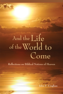 And the Life of the World to Come : Reflections on the Biblical Notion of Heaven