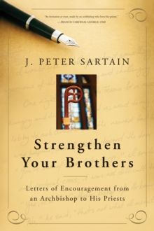 Strengthen Your Brothers : Letters of Encouragement from an Archbishop to His Priests