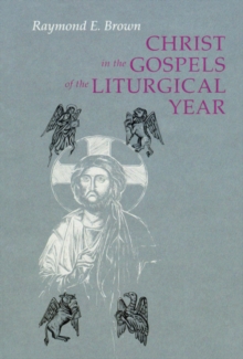 Christ in the Gospels of the Liturgical Year : Raymond E. Brown, SS (1928-1998) Expanded Edition with Essays  by John R. Donahue, SJ, and Ronald D. Witherup, SS