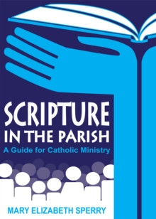 Scripture in the Parish : A Guide for Catholic Ministry