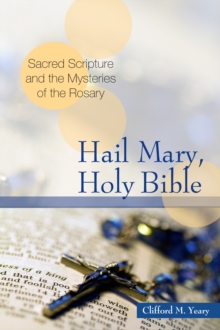 Hail Mary, Holy Bible : Sacred Scripture and the Mysteries of the Rosary