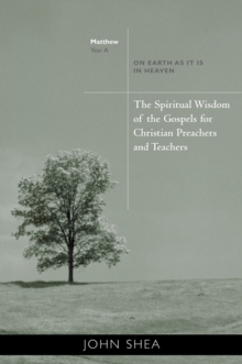 The Spiritual Wisdom Of Gospels For Christian Preachers And Teachers : On Earth as It Is in Heaven Year A