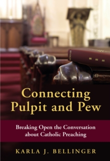 Connecting Pulpit and Pew : Breaking Open the Conversation about Catholic Preaching