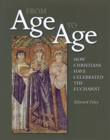 From Age to Age : How Christians Have Celebrated the Eucharist, Revised and Expanded Edition