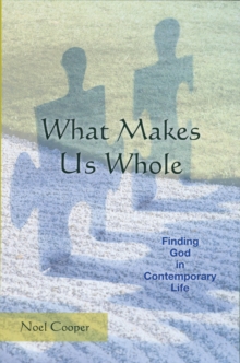 What Makes Us Whole : Finding God in Contemporary Life