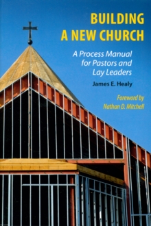 Building a New Church : A Process Manual for Pastors and Lay Leaders