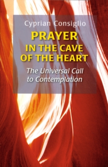 Prayer in the Cave of the Heart : The Universal Call to Contemplation