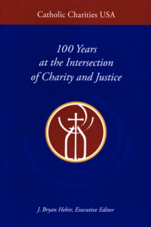 Catholic Charities USA : 100 Years at the Intersection of Charity and Justice