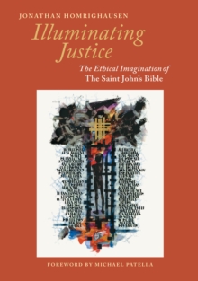 Illuminating Justice : The Ethical Imagination of The Saint John's Bible