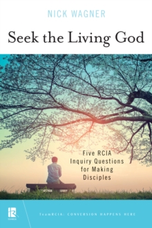 Seek the Living God : Five RCIA Inquiry Questions for Making Disciples