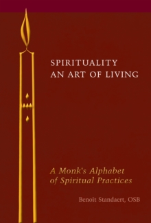 Spirituality: An Art of Living : A Monk's Alphabet of Spiritual Practices