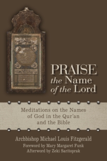 Praise the Name of the Lord : Meditations on the Names of God in the Qur'an and the Bible