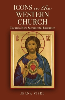 Icons in the Western Church : Toward a More Sacramental Encounter