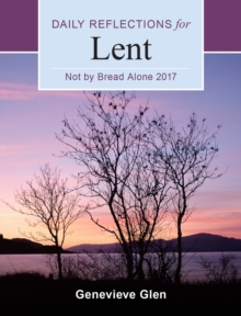 Not By Bread Alone : Daily Reflections for Lent 2017, Paperback / softback Book Not By Bread Alone : Daily Reflections for Lent 2017, Paperback / softback Book
