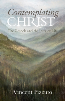 Contemplating Christ : The Gospels and the Interior Life