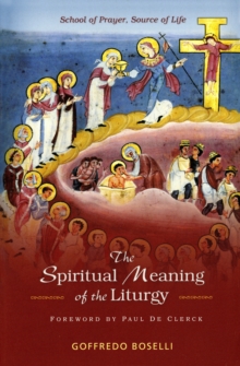 The Spiritual Meaning of the Liturgy : School of Prayer, Source of Life