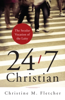 24/7 Christian : The Secular Vocation of the Laity