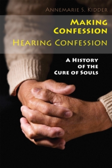 Making Confession, Hearing Confession : A History of the Cure of Souls