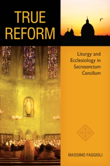 True Reform : Liturgy and Ecclesiology in  Sacrosanctum Concilium