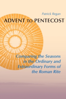 Advent to Pentecost : Comparing the Seasons in the Ordinary and Extraordinary Forms of the Roman Rite