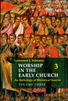 Worship in the Early Church: Volume 3 : An Anthology of Historical Sources