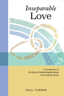 Inseparable Love : A Commentary on The Order of Celebrating Matrimony in the Catholic Church