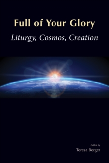 Full of Your Glory : Liturgy, Cosmos, Creation