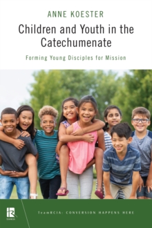 Children and Youth in the Catechumenate : Forming Young Disciples for Mission