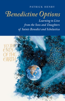 Benedictine Options : Learning to Live from the Sons and Daughters of Saints Benedict and Scholastica