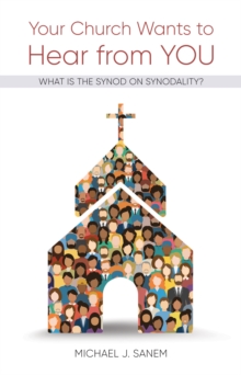 Your Church Wants to Hear from You : What Is the Synod on Synodality?