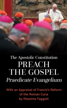 The Apostolic Constitution "Preach the Gospel" (Praedicate Evangelium) : With an Appraisal of Francis's Reform of the Roman Curia by Massimo Faggioli