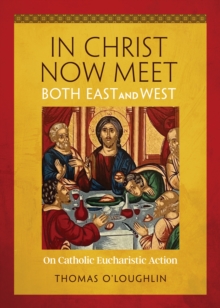 In Christ Now Meet Both East and West : On Catholic Eucharistic Action