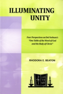 Illuminating Unity : Four Perspectives on Dei Verbum's "One Table of the Word of God and the Body of Christ"