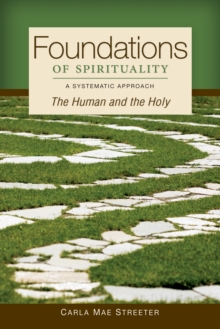 Foundations of Spirituality : The Human and the Holy; A Systematic Approach