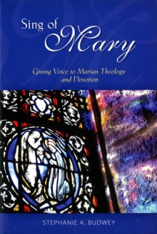 Sing of Mary : Giving Voice to Marian Theology and Devotion