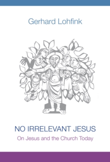 No Irrelevant Jesus : On Jesus and the Church Today