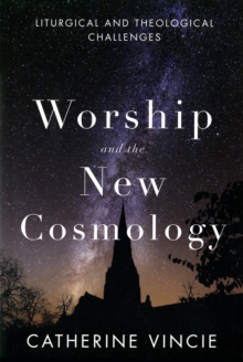 Worship and the New Cosmology : Liturgical and Theological Challenges