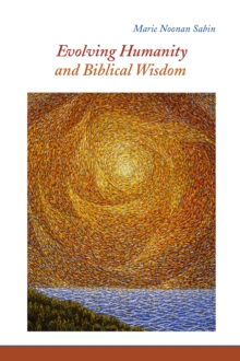 Evolving Humanity and Biblical Wisdom : Reading Scripture through the Lens of Teilhard de Chardin